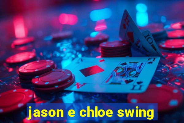 jason e chloe swing